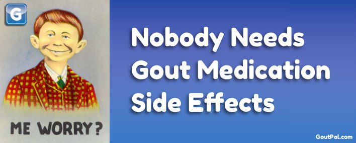 Nobody Needs Gout Medication Side Effects